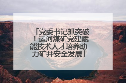 党委书记抓突破！运河煤矿党建赋能技术人才培养助力矿井安全发展