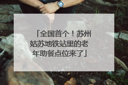 全国首个！苏州姑苏地铁站里的老年助餐点位来了