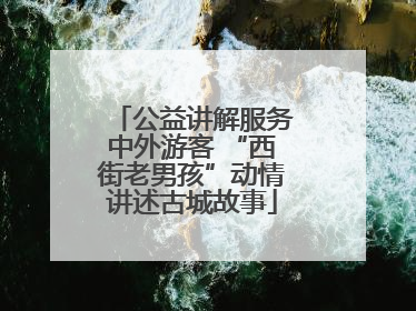 公益讲解服务中外游客 “西街老男孩”动情讲述古城故事