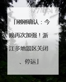 刚刚确认：今晚再次加强！浙江多地景区关闭、停运