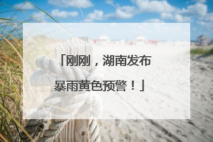 刚刚，湖南发布暴雨黄色预警！