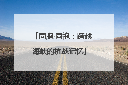 同胞·同袍：跨越海峡的抗战记忆