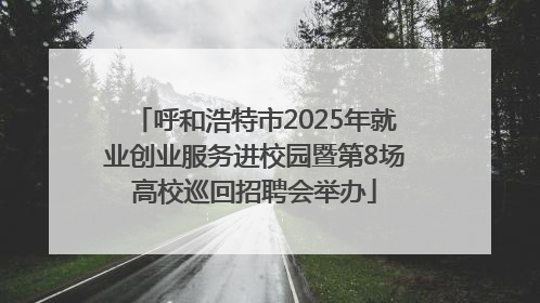 呼和浩特市2025年就业创业服务进校园暨第8场高校巡回招聘会举办