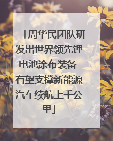 周华民团队研发出世界领先锂电池涂布装备 有望支撑新能源汽车续航上千公里