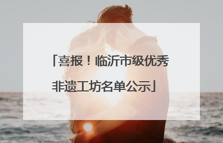 喜报！临沂市级优秀非遗工坊名单公示