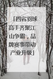 四省羽球高手齐聚江山争霸，品牌赛事带动产业升级