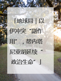 地球局｜以伊冲突“副作用”，帮内塔尼亚胡延续“政治生命”