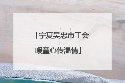 宁夏吴忠市工会暖童心传温情