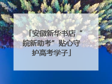 安徽新华书店“皖新助考”贴心守护高考学子