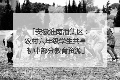 安徽淮南潘集区：农村六年级学生共享初中部分教育资源