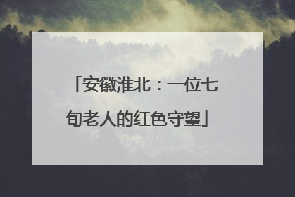 安徽淮北：一位七旬老人的红色守望