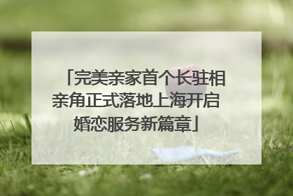 完美亲家首个长驻相亲角正式落地上海开启婚恋服务新篇章