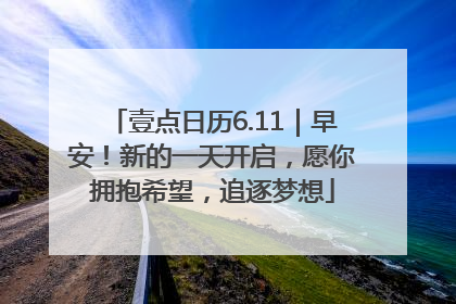 壹点日历6.11｜早安！新的一天开启，愿你拥抱希望，追逐梦想