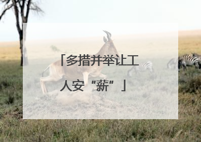多措并举让工人安“薪”