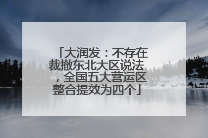大润发：不存在裁撤东北大区说法，全国五大营运区整合提效为四个