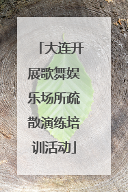 大连开展歌舞娱乐场所疏散演练培训活动