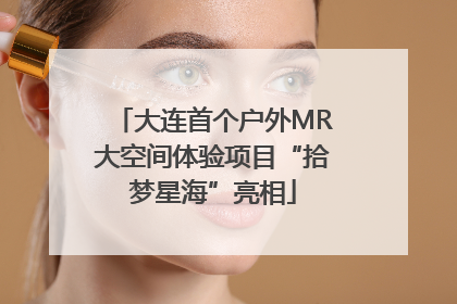 大连首个户外MR大空间体验项目“拾梦星海”亮相