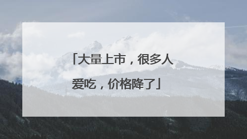大量上市，很多人爱吃，价格降了