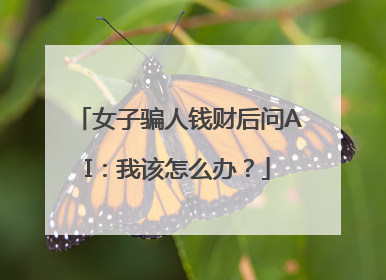 女子骗人钱财后问AI：我该怎么办？