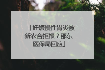 妊娠慢性胃炎被新农合拒报？邵东医保局回应