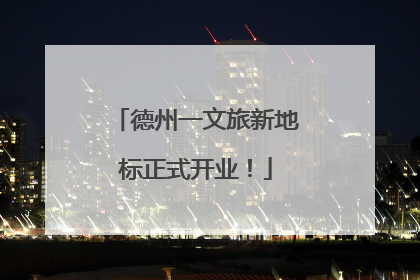 德州一文旅新地标正式开业！