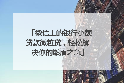 微信上的银行小额贷款微粒贷，轻松解决你的燃眉之急