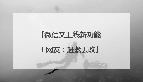 微信又上线新功能！网友：赶紧去改