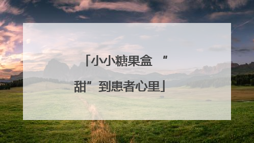 小小糖果盒 “甜”到患者心里