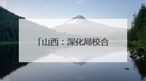 山西：深化局校合作 共育绿色人才