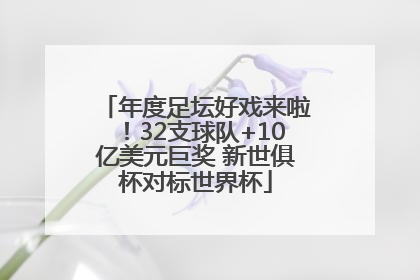 年度足坛好戏来啦！32支球队+10亿美元巨奖 新世俱杯对标世界杯