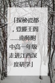 探秘瓷都，登滕王阁……南师附中高一年级走进江西深度研学
