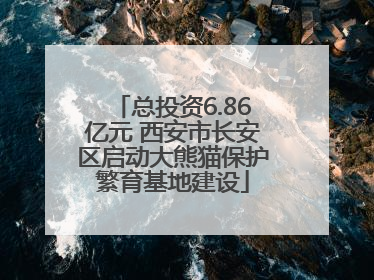 总投资6.86亿元 西安市长安区启动大熊猫保护繁育基地建设