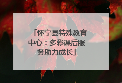 怀宁县特殊教育中心：多彩课后服务助力成长