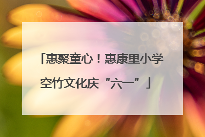 惠聚童心！惠康里小学空竹文化庆“六一”