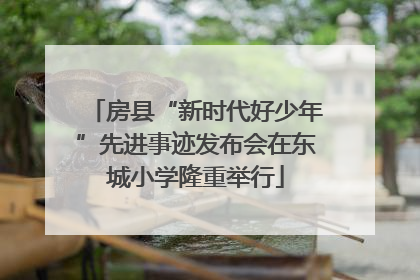 房县“新时代好少年”先进事迹发布会在东城小学隆重举行