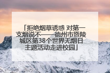 拒绝烟草诱惑 对第一支烟说不——德州市暨陵城区第38个世界无烟日主题活动走进校园