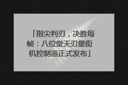 指尖利刃，决胜每帧：八位堂天刃星街机控制器正式发布