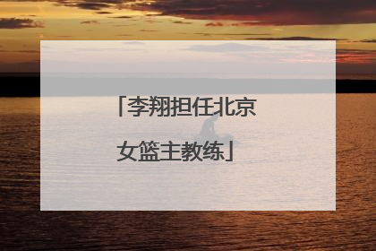 李翔担任北京女篮主教练