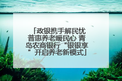 政银携手解民忧 普惠养老暖民心 青岛农商银行“银银享”开启养老新模式