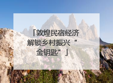 敦煌民宿经济解锁乡村振兴“金钥匙”