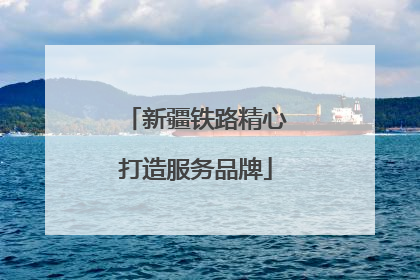 新疆铁路精心打造服务品牌