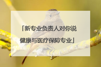 新专业负责人对你说 健康与医疗保障专业