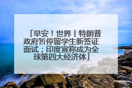 早安！世界丨特朗普政府暂停留学生新签证面试；印度宣称成为全球第四大经济体