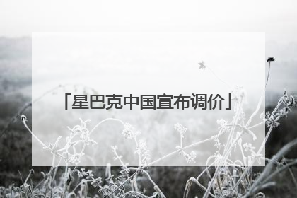 星巴克中国宣布调价