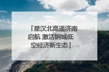 星汉北高遥济南启航 激活钢城低空经济新生态