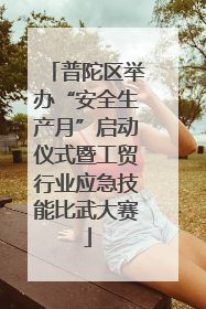 普陀区举办“安全生产月”启动仪式暨工贸行业应急技能比武大赛