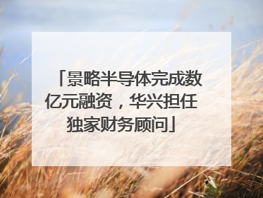 景略半导体完成数亿元融资，华兴担任独家财务顾问