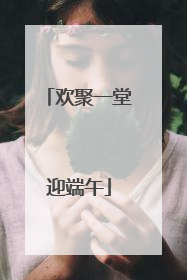 欢聚一堂迎端午