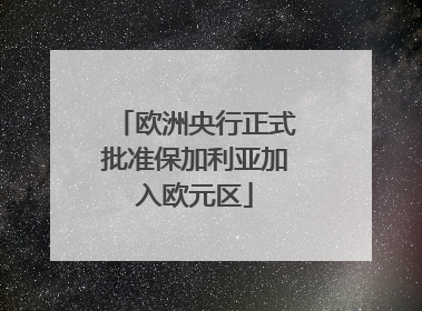 欧洲央行正式批准保加利亚加入欧元区