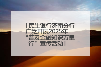 民生银行济南分行广泛开展2025年“普及金融知识万里行”宣传活动